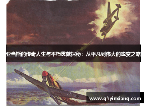 亚当斯的传奇人生与不朽贡献探秘：从平凡到伟大的蜕变之路